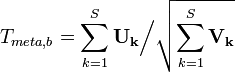 T_{meta,b}=\sum_{k=1}^S{\mathbf{U_k}}\Big/\sqrt{\sum_{k=1}^S{\mathbf{V_k}}}