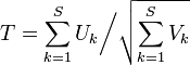 T=\sum_{k=1}^S {U_k}\bigg/\sqrt{\sum_{k=1}^S{V_k}}